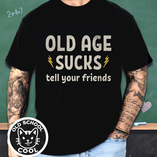 Old Age Sucks- Tell Your Friends Tee