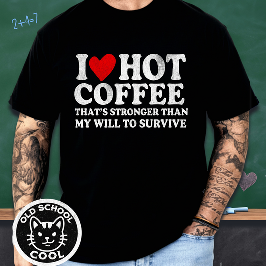 I ❤️ Hot Coffee That's Stronger Than My Will to Survive T-shirt