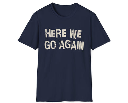 Here We Go Again Tee - Gildan Softstyle