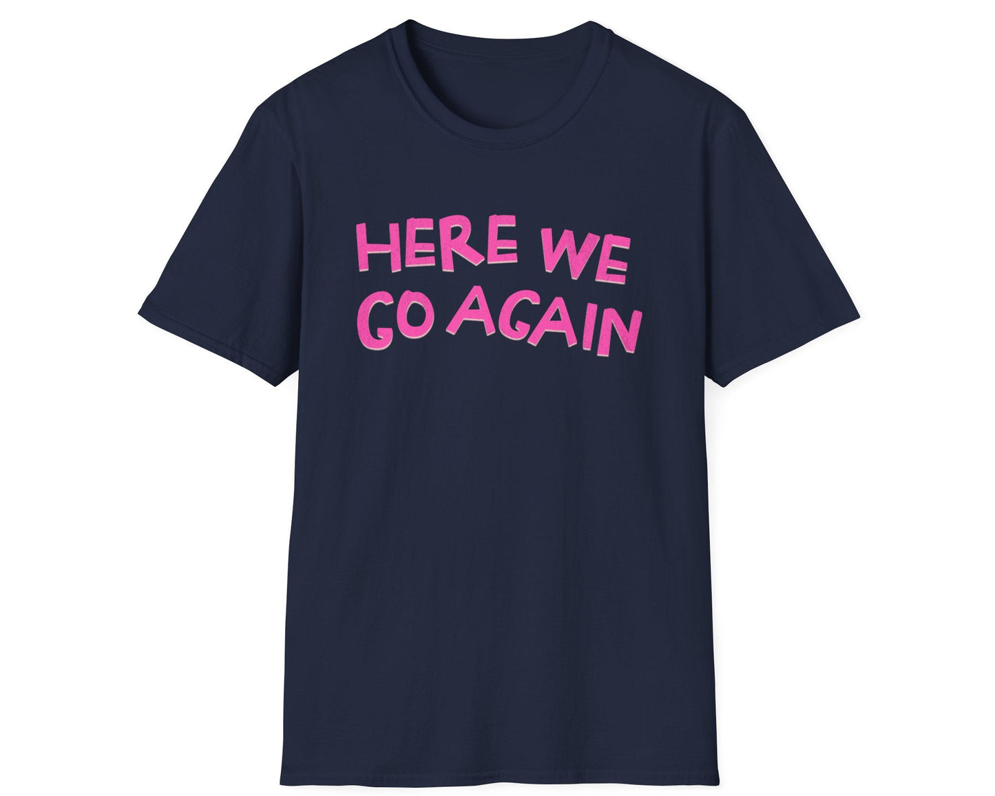 Here We Go Again Tee - Gildan Softstyle