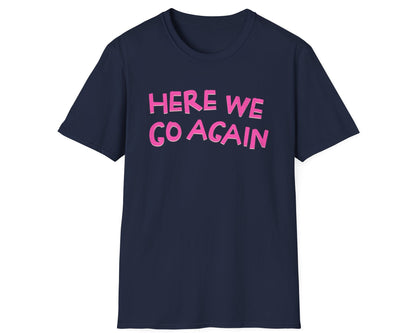 Here We Go Again Tee - Gildan Softstyle