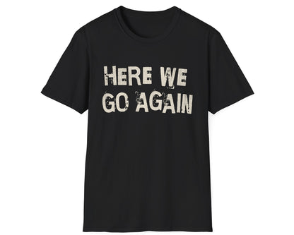 Here We Go Again Tee - Gildan Softstyle