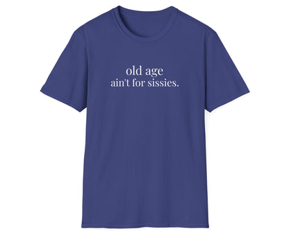 Old Age Ain't for Sissies Tee - Gildan Softstyle