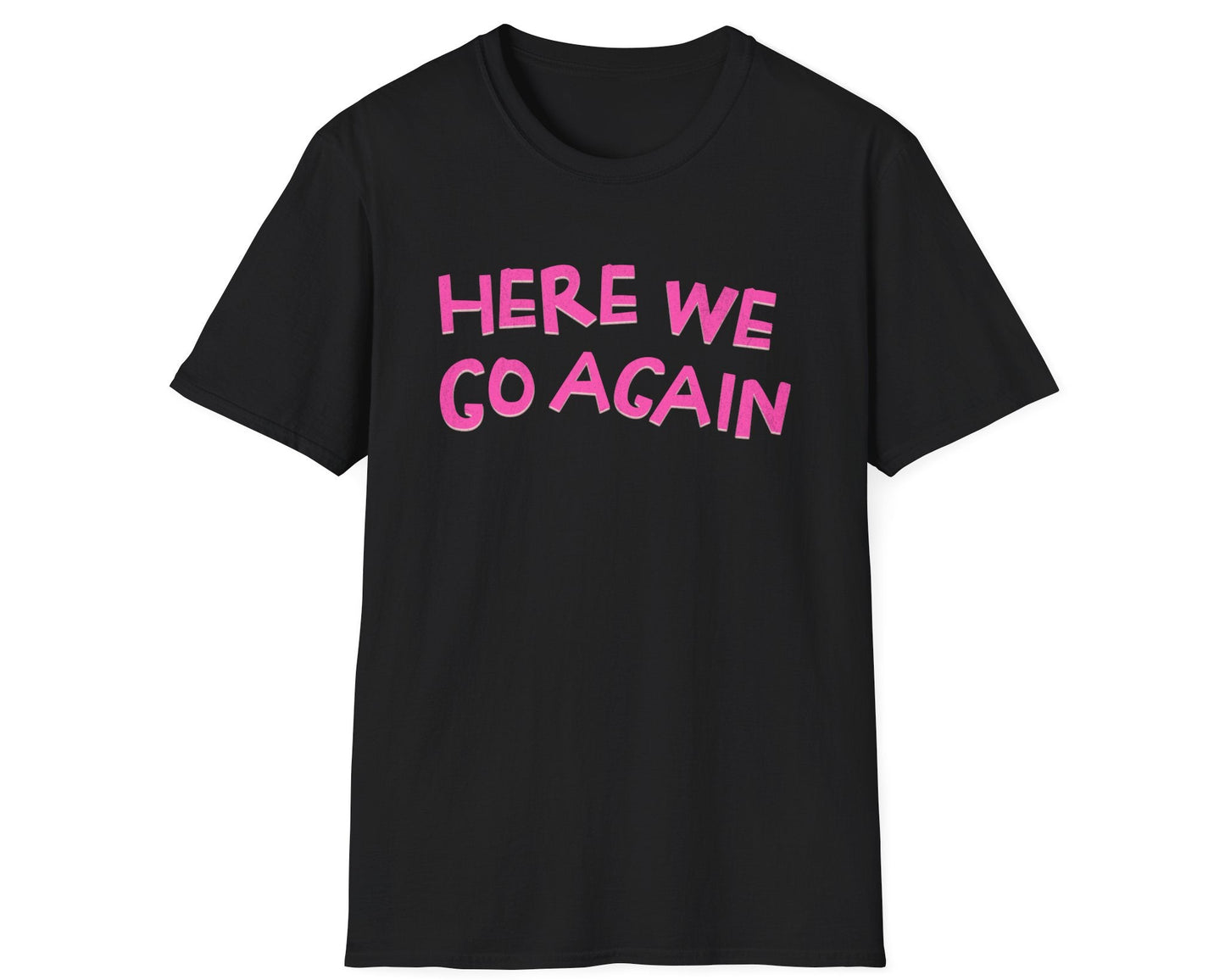 Here We Go Again Tee - Gildan Softstyle