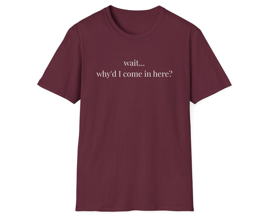 Wait, Why Here? Tee - Gildan Softstyle