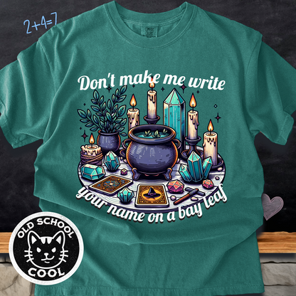 Don’t Make Me Write Your Name on a Bay Leaf Tee
