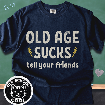 Old Age Sucks- Tell Your Friends Tee