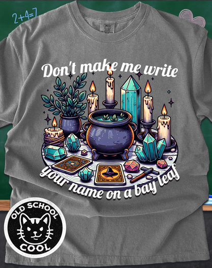 Don’t Make Me Write Your Name on a Bay Leaf Tee