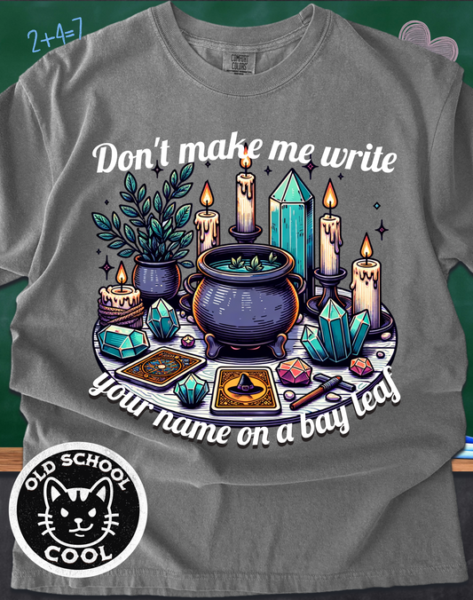 Don’t Make Me Write Your Name on a Bay Leaf Tee