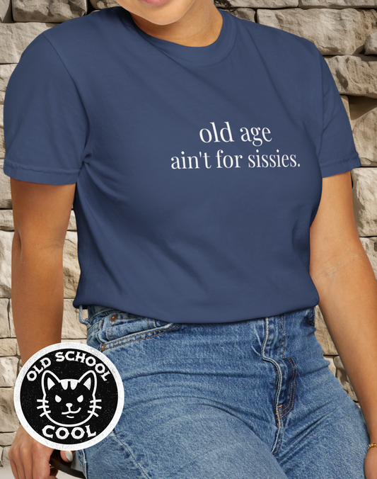 Old Age Ain't for Sissies Tee