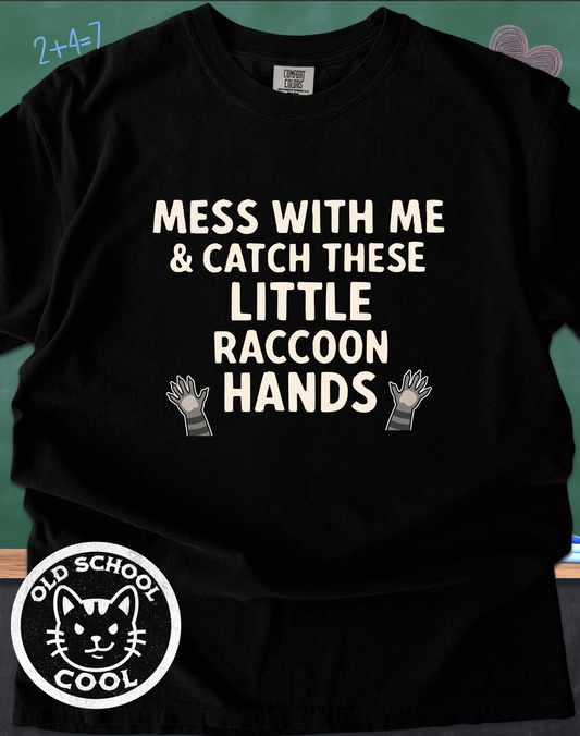 Mess With Me & Catch These Little Raccoon Hands Tee