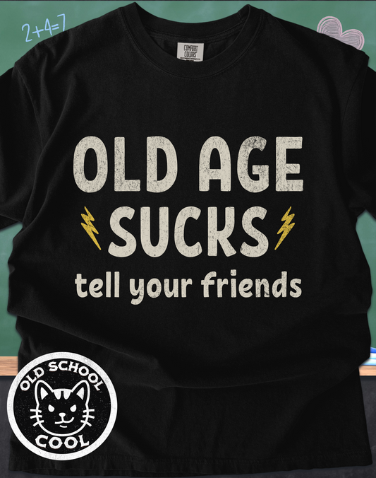 Old Age Sucks- Tell Your Friends Tee
