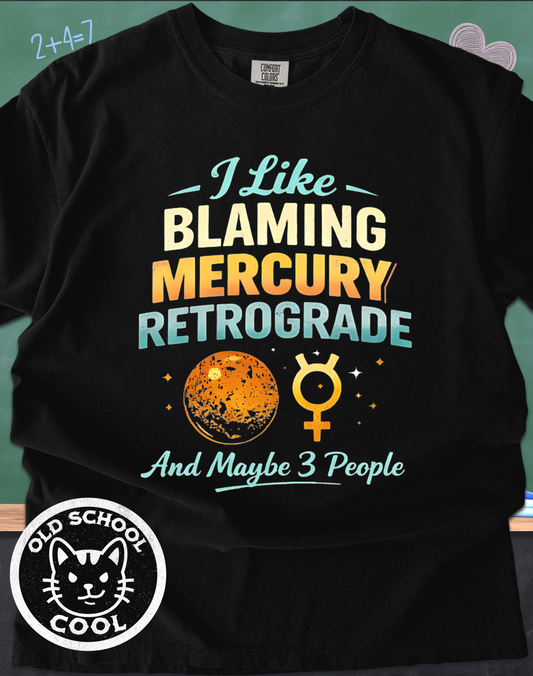 I Like Blaming Mercury Retrograde & Maybe 3 People Tee