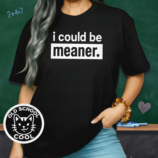 i could be meaner T-shirt